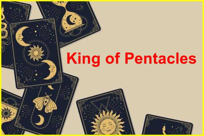 King of Pentacles Tarot Card Meaning: Yes or No, Reversed, Upright, Love, Money, Career, Past, Present, Future, Health, and Spirituality