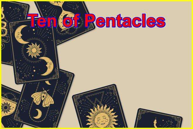 Ten of Pentacles Tarot Card Meaning: Yes or No, Reversed, Upright, Love, Money, Career, Past, Present, Future, Health, and Spirituality